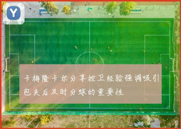 卡梅隆卡尔分享控卫经验强调吸引包夹后及时分球的重要性